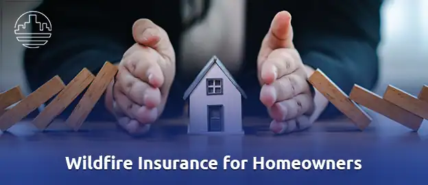 Wildfire Insurance & Homeowners’ Coverage Guide 