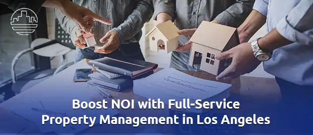 How Full-Service Property Management Increases NOI in Los Angeles Multifamily Assets 