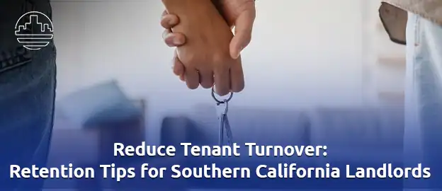 Reduce Tenant Turnover: Retention Tips for Southern California Landlords 