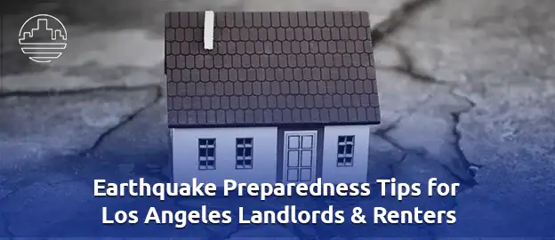 Earthquake Preparedness Tips for Los Angeles Landlords & Renters 