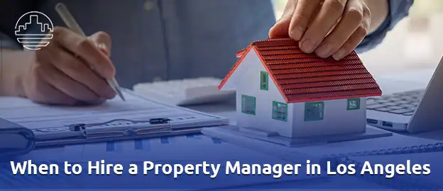 When to Hire a Property Manager in Los Angeles 