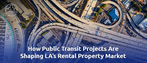 How LA Transit Expansions Are Driving Up Rental Property Values 